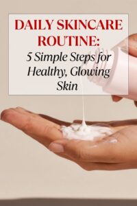 Daily skincare routine showing 5 essential steps for every skin type