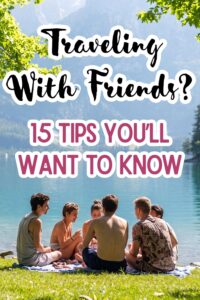 tips for traveling with friends, traveling with friends, group travel tips